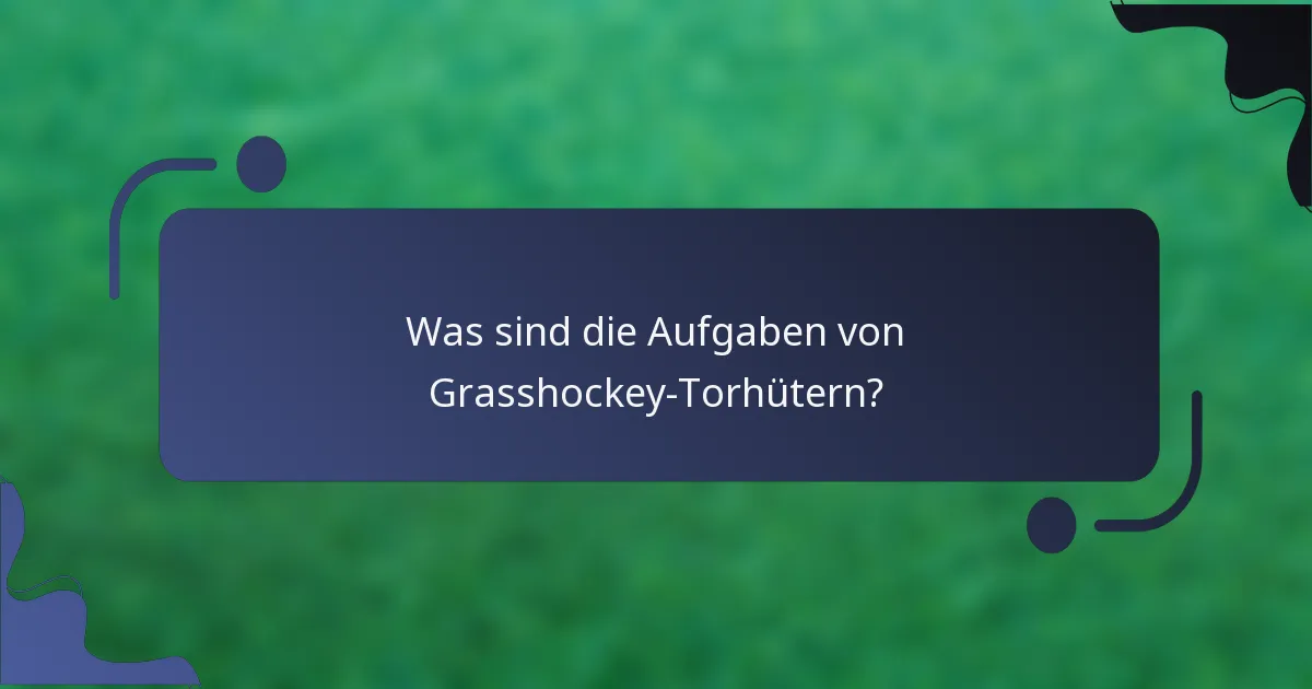 Was sind die Aufgaben von Grasshockey-Torhütern?