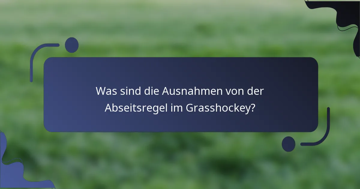 Was sind die Ausnahmen von der Abseitsregel im Grasshockey?