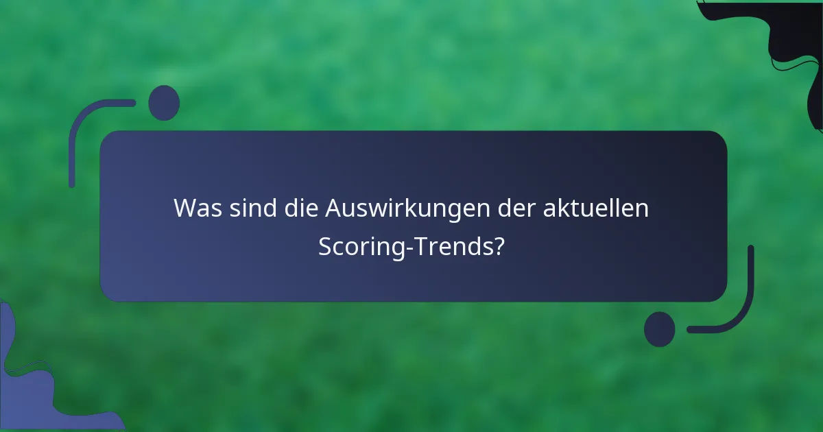 Was sind die Auswirkungen der aktuellen Scoring-Trends?
