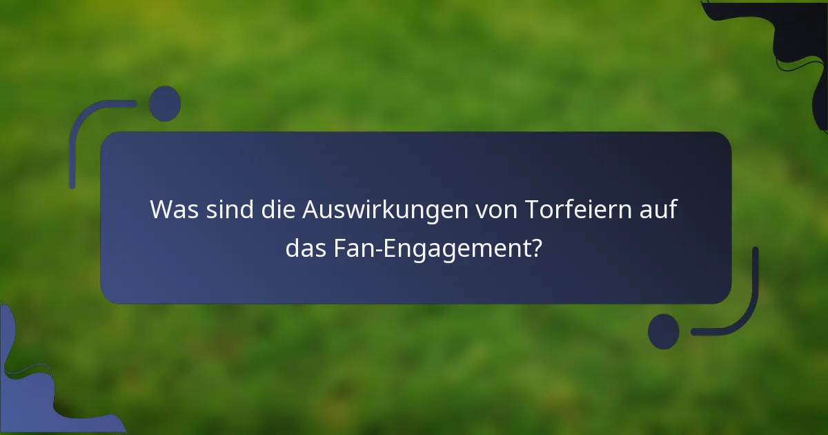 Was sind die Auswirkungen von Torfeiern auf das Fan-Engagement?