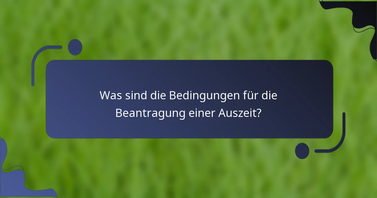 Was sind die Bedingungen für die Beantragung einer Auszeit?
