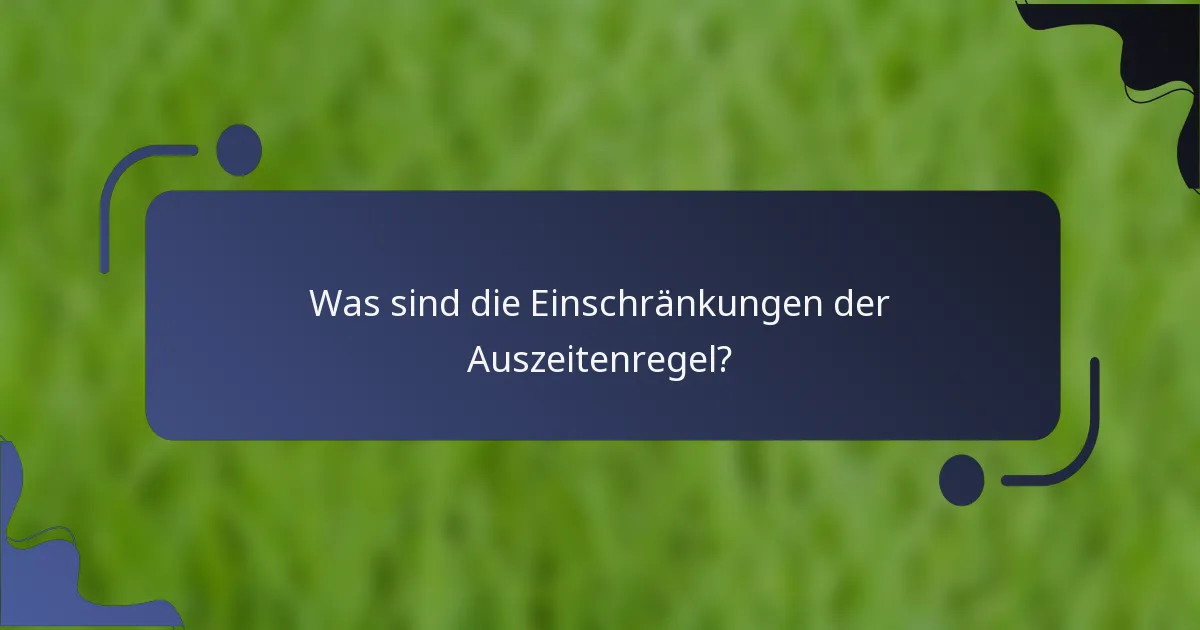 Was sind die Einschränkungen der Auszeitenregel?