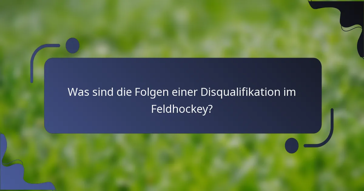 Was sind die Folgen einer Disqualifikation im Feldhockey?