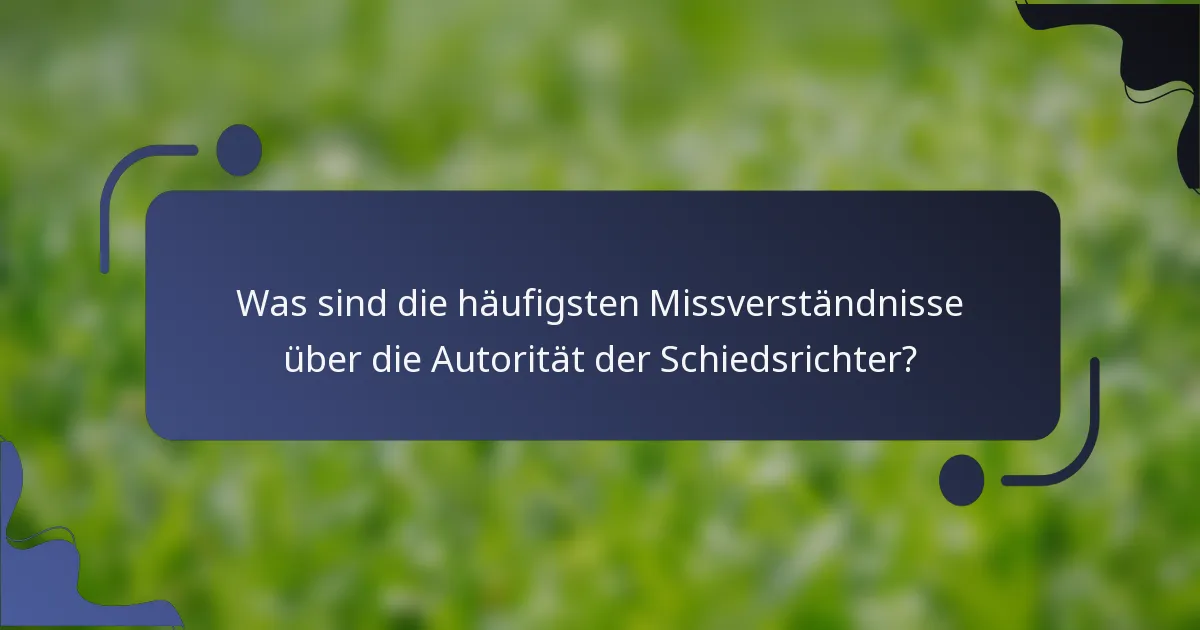 Was sind die häufigsten Missverständnisse über die Autorität der Schiedsrichter?