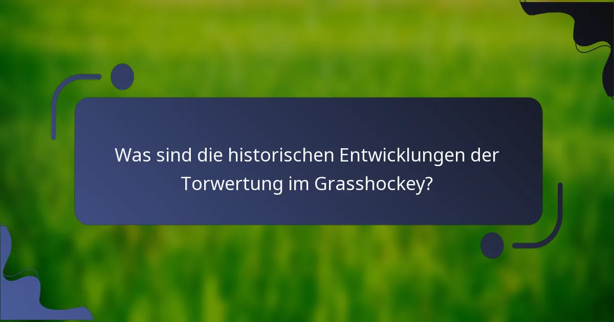 Was sind die historischen Entwicklungen der Torwertung im Grasshockey?