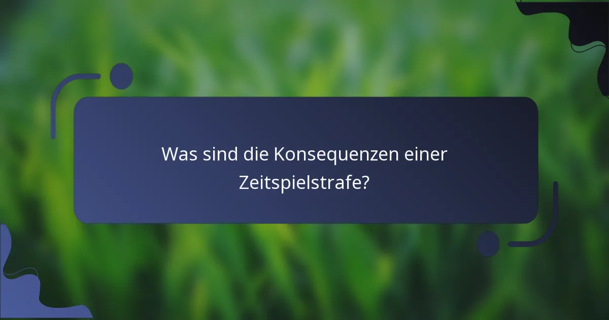 Was sind die Konsequenzen einer Zeitspielstrafe?