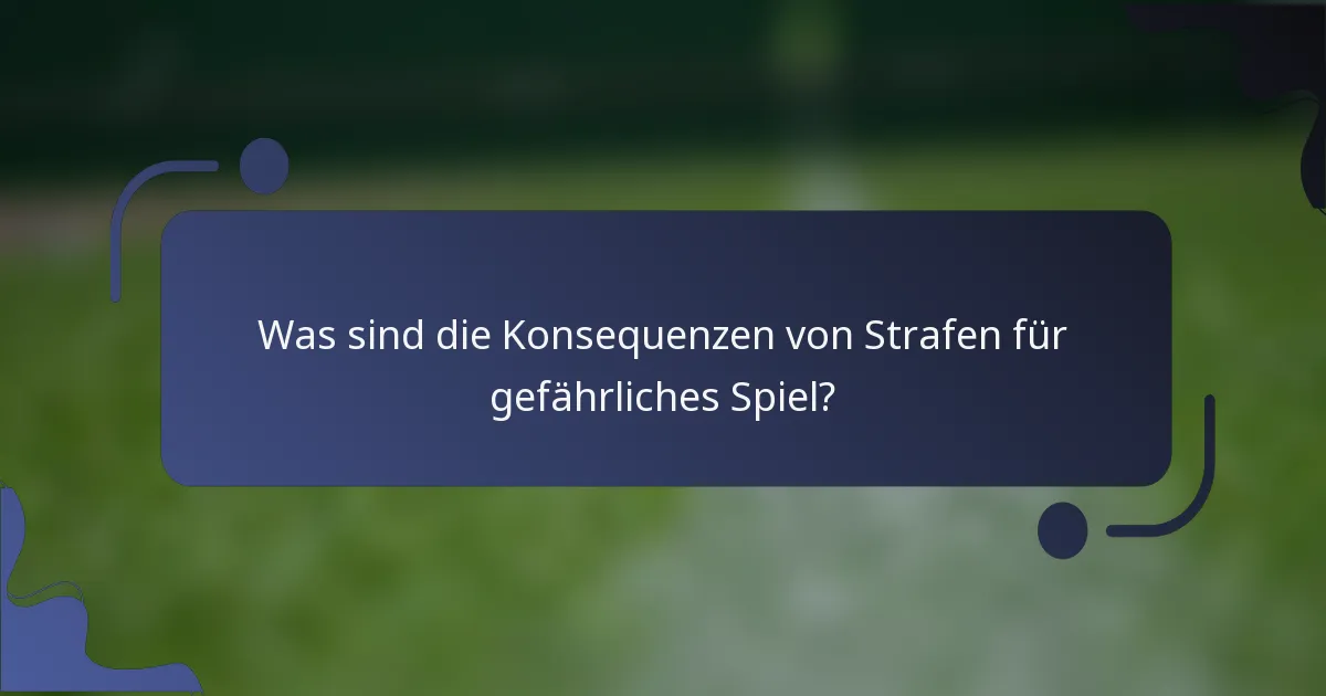 Was sind die Konsequenzen von Strafen für gefährliches Spiel?