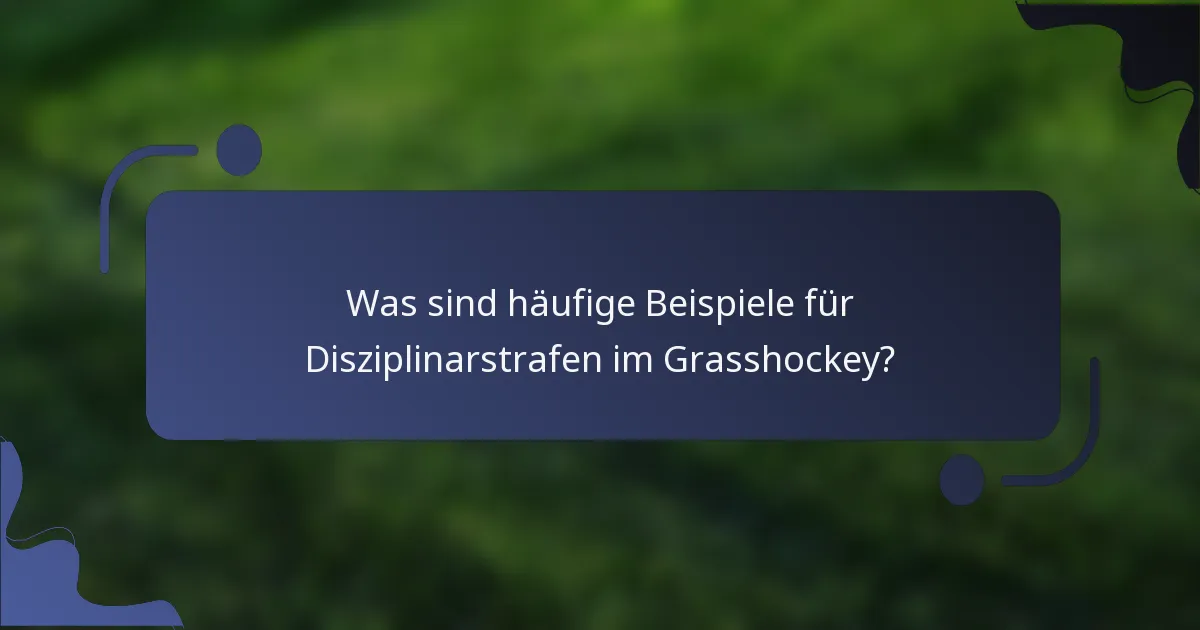 Was sind häufige Beispiele für Disziplinarstrafen im Grasshockey?