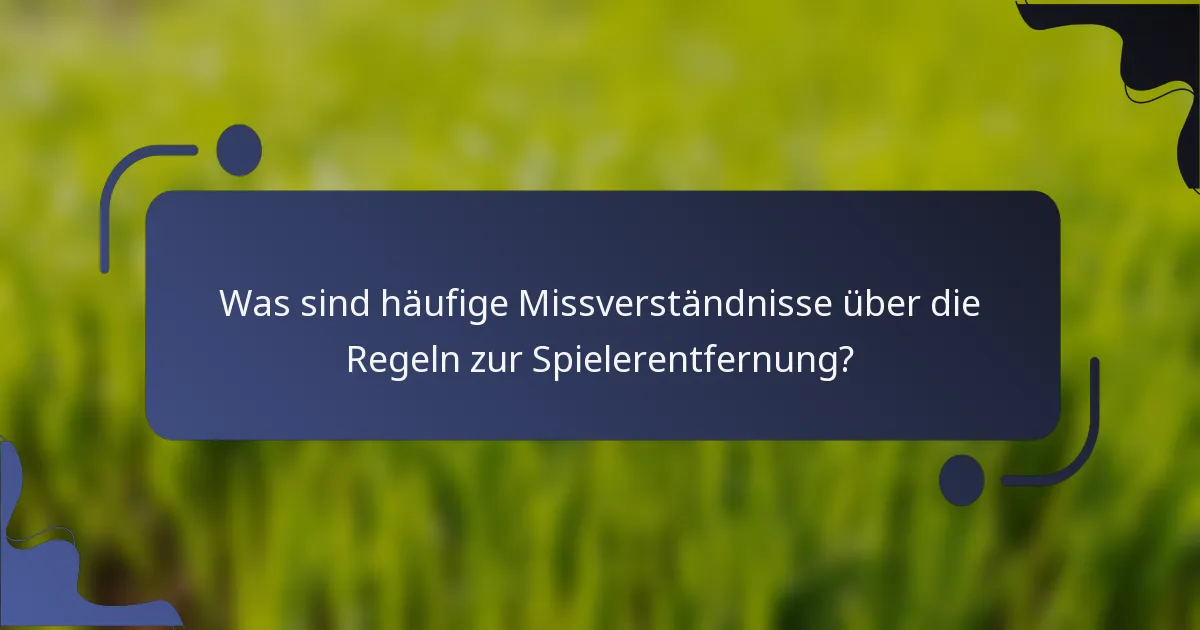 Was sind häufige Missverständnisse über die Regeln zur Spielerentfernung?