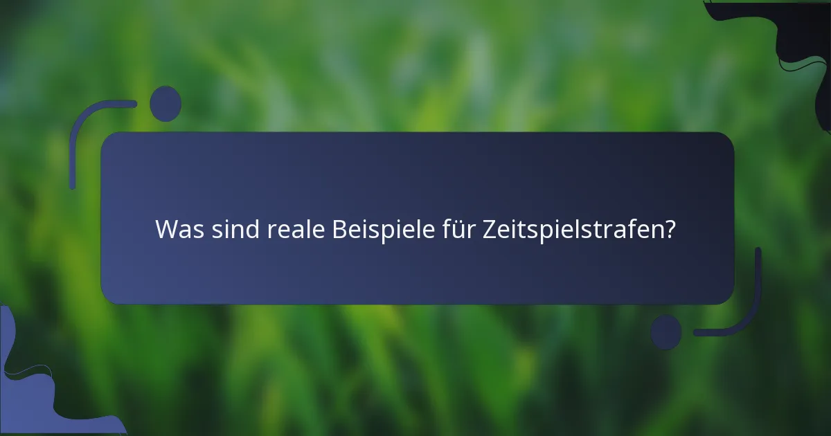 Was sind reale Beispiele für Zeitspielstrafen?