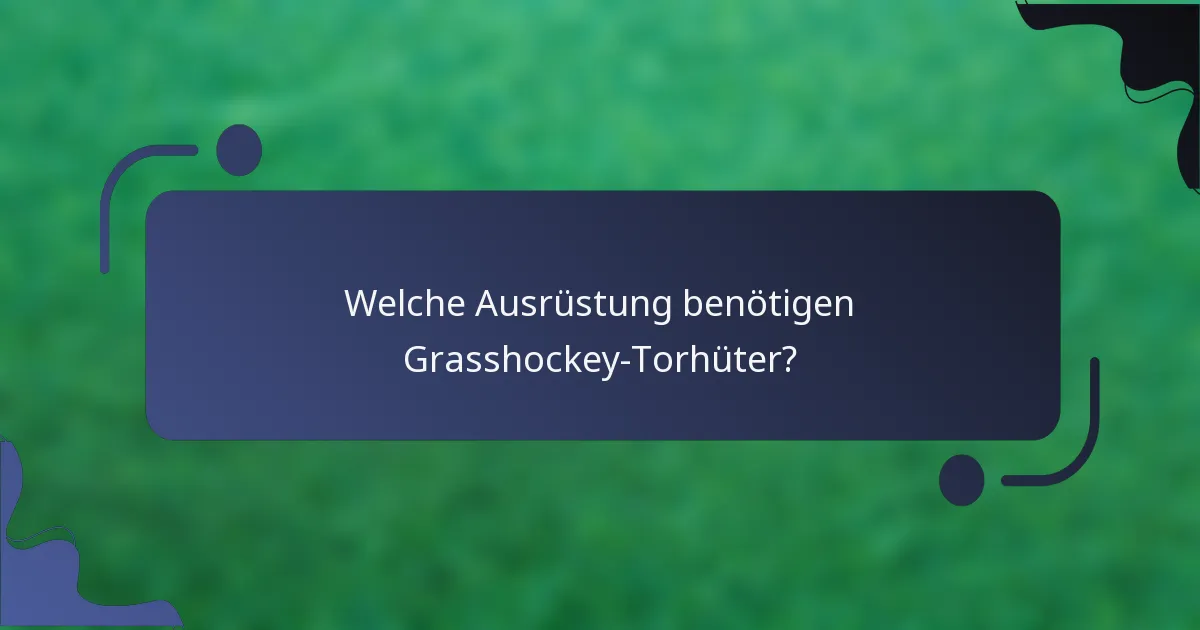 Welche Ausrüstung benötigen Grasshockey-Torhüter?