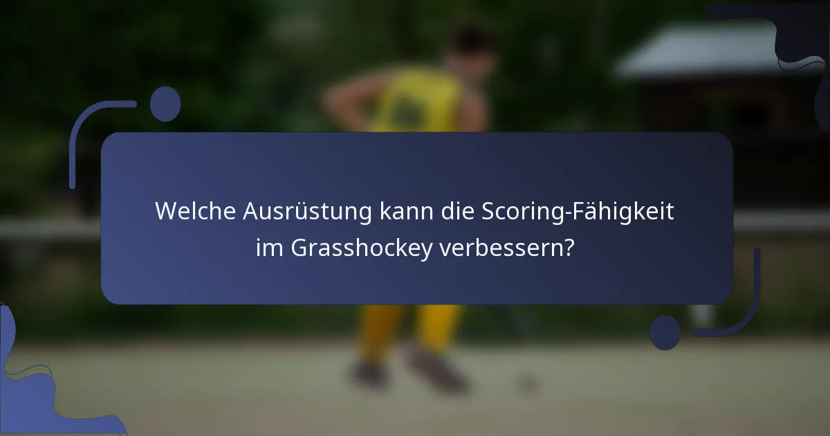 Welche Ausrüstung kann die Scoring-Fähigkeit im Grasshockey verbessern?