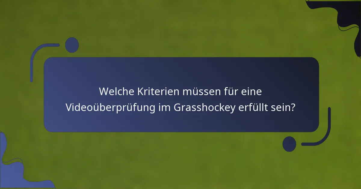 Welche Kriterien müssen für eine Videoüberprüfung im Grasshockey erfüllt sein?