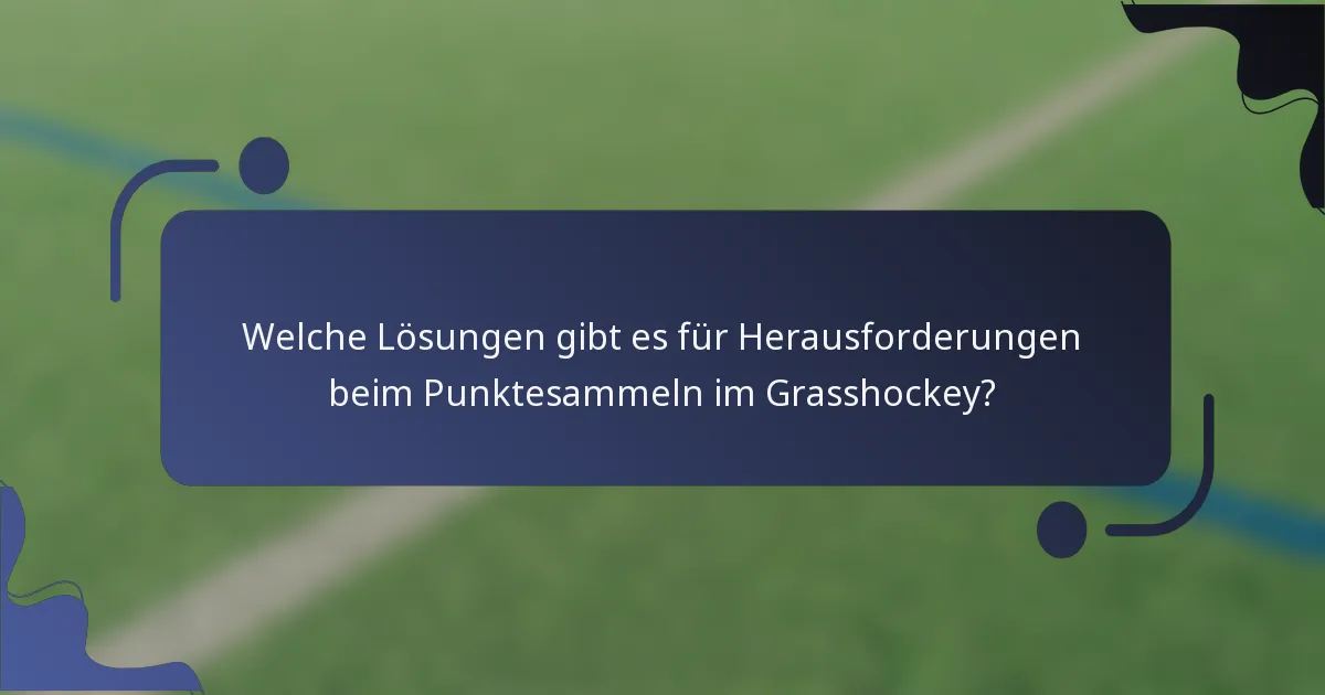Welche Lösungen gibt es für Herausforderungen beim Punktesammeln im Grasshockey?