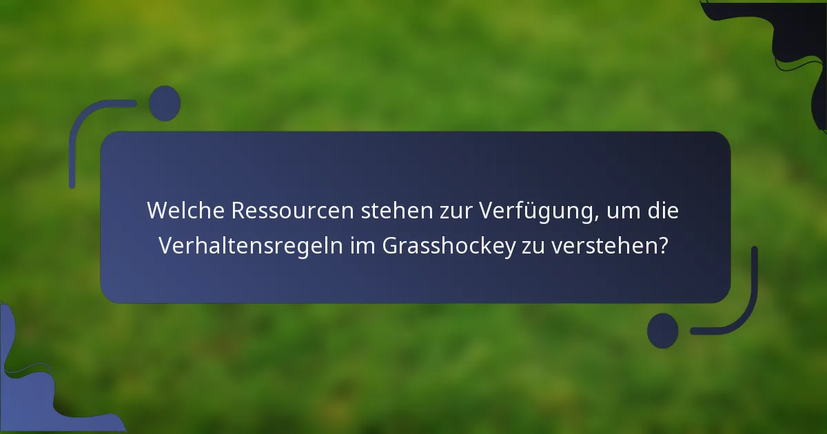 Welche Ressourcen stehen zur Verfügung, um die Verhaltensregeln im Grasshockey zu verstehen?
