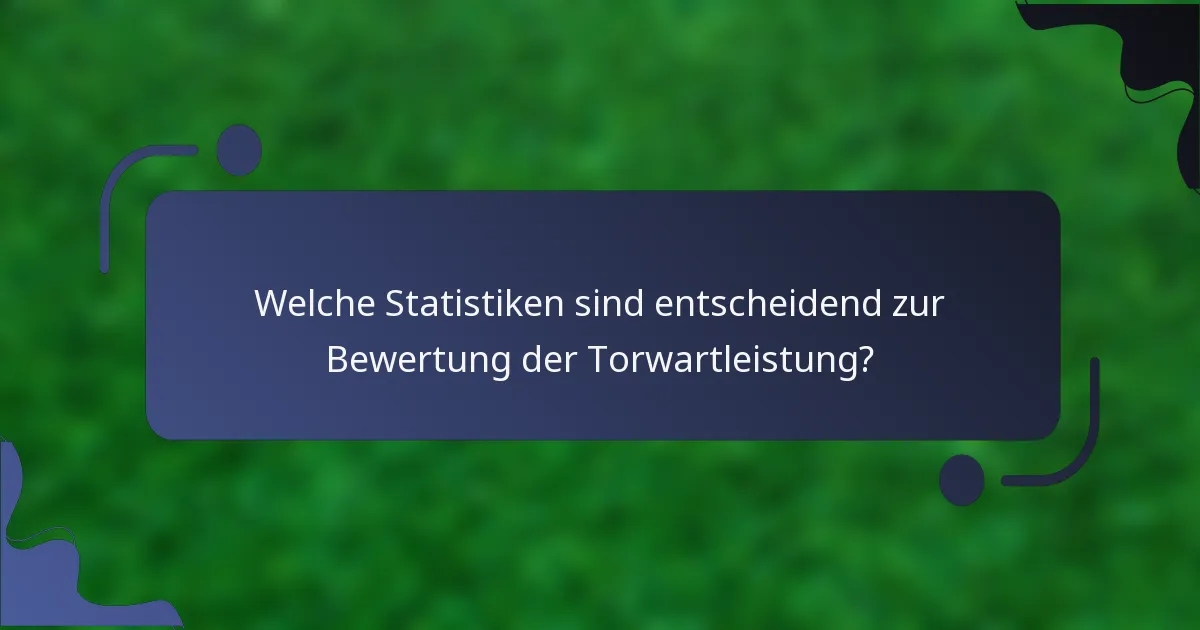 Welche Statistiken sind entscheidend zur Bewertung der Torwartleistung?