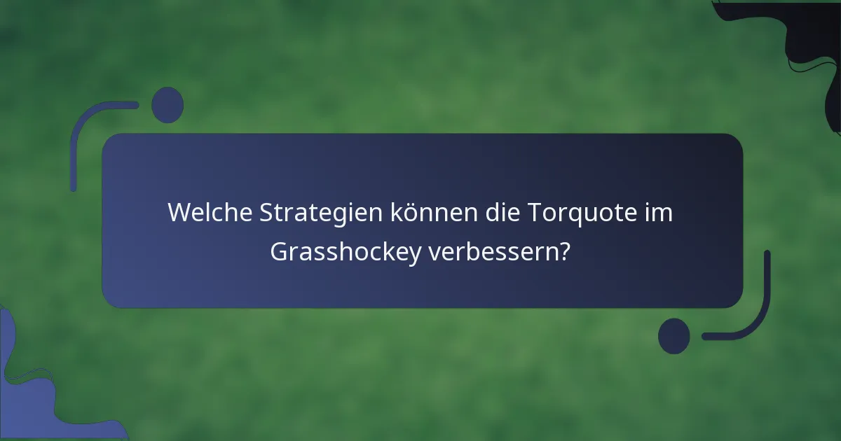 Welche Strategien können die Torquote im Grasshockey verbessern?