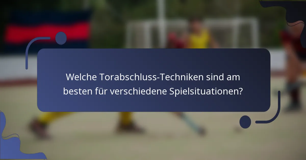 Welche Torabschluss-Techniken sind am besten für verschiedene Spielsituationen?