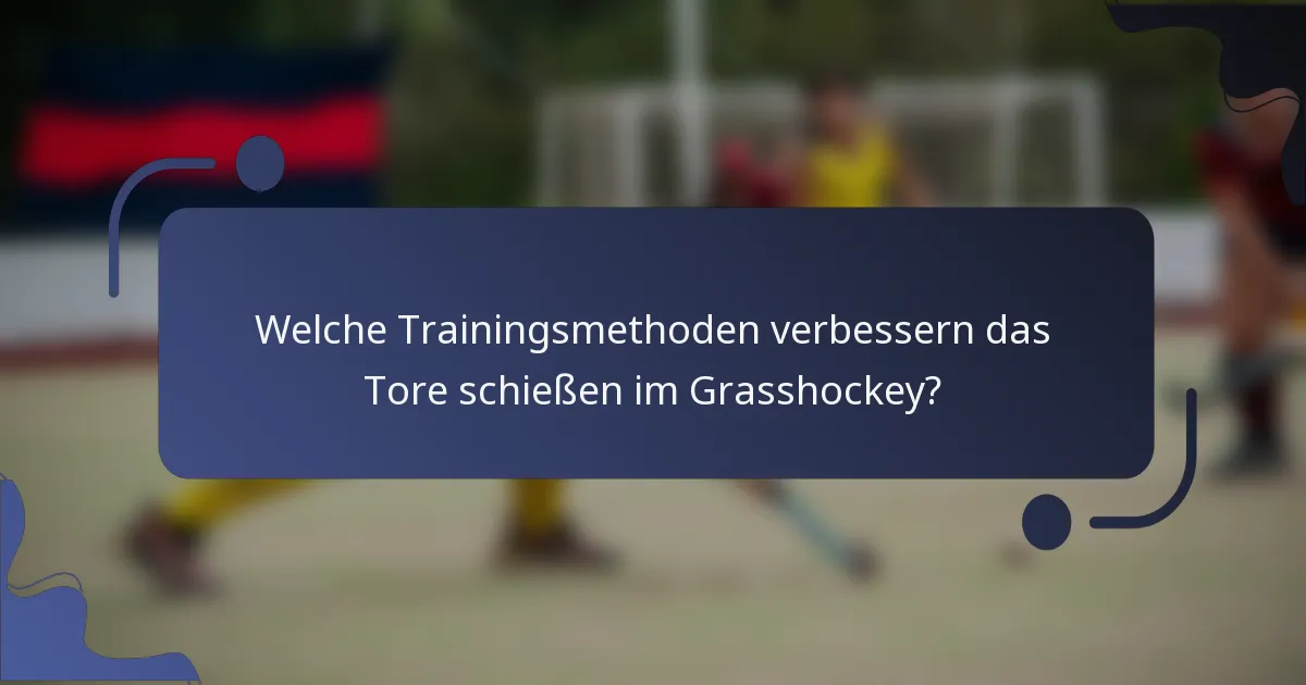 Welche Trainingsmethoden verbessern das Tore schießen im Grasshockey?