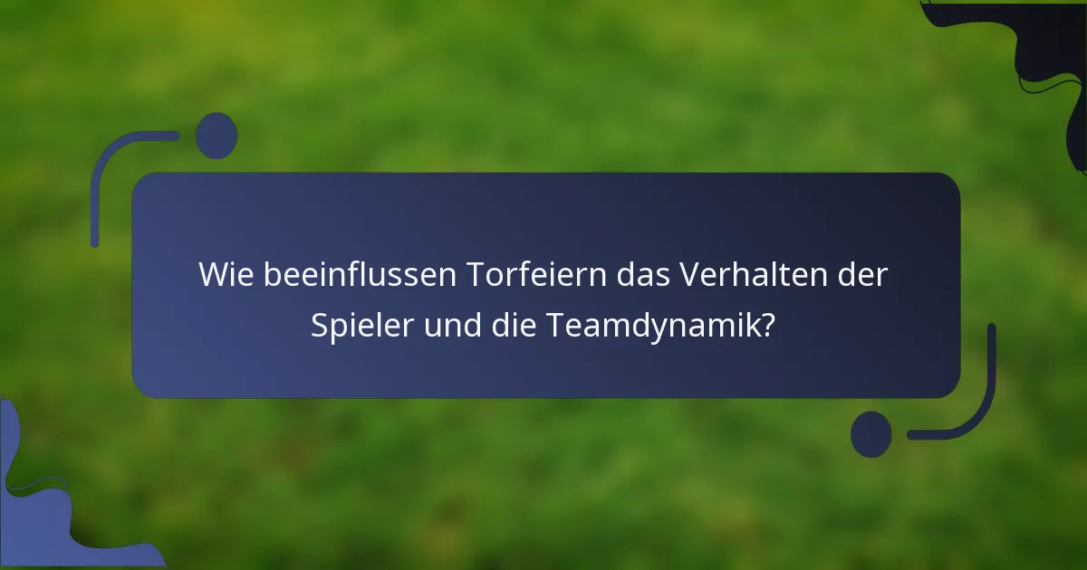 Wie beeinflussen Torfeiern das Verhalten der Spieler und die Teamdynamik?