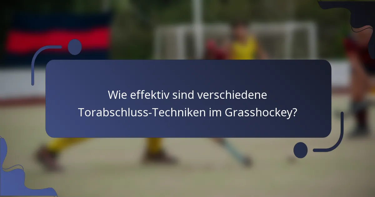 Wie effektiv sind verschiedene Torabschluss-Techniken im Grasshockey?