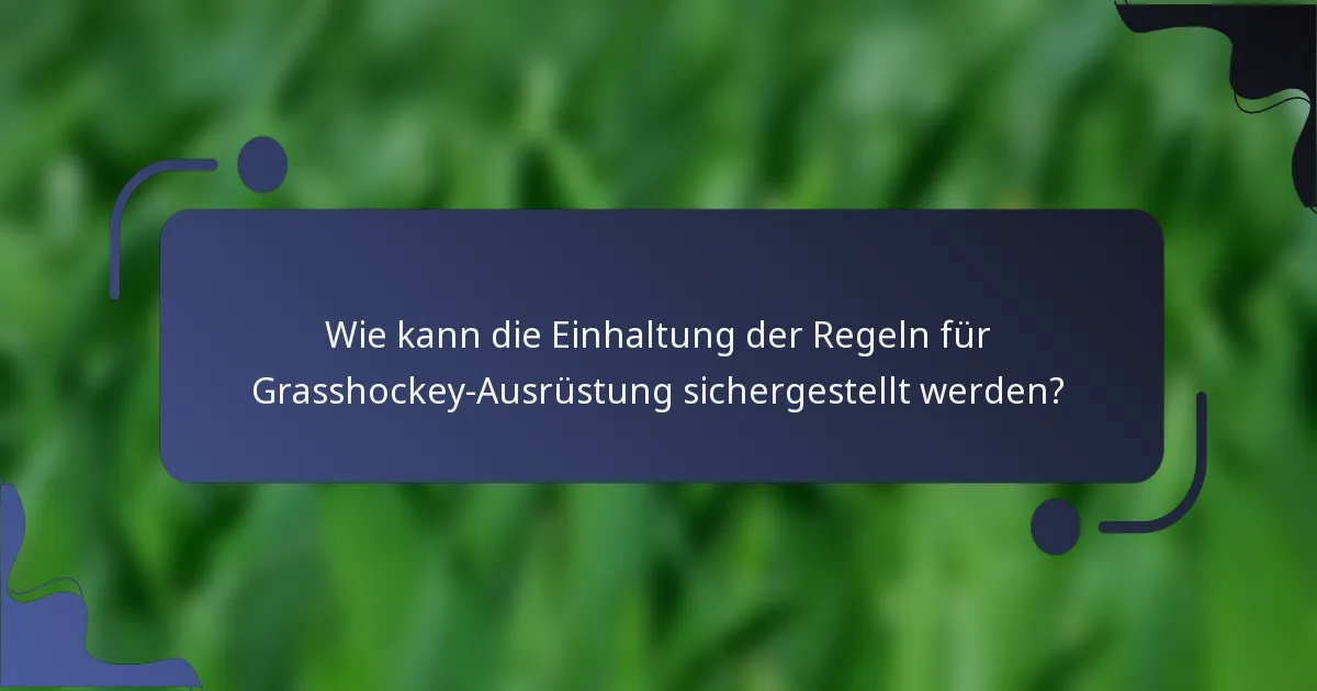 Wie kann die Einhaltung der Regeln für Grasshockey-Ausrüstung sichergestellt werden?