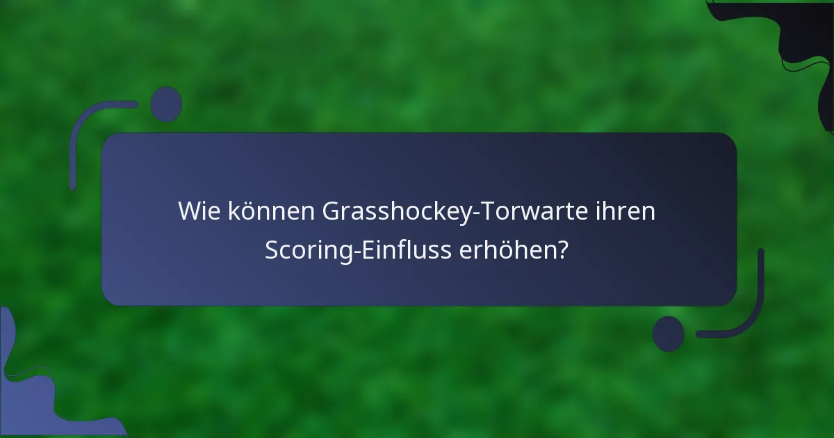 Wie können Grasshockey-Torwarte ihren Scoring-Einfluss erhöhen?