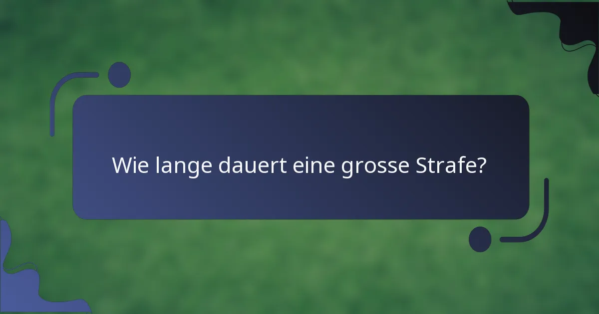 Wie lange dauert eine grosse Strafe?
