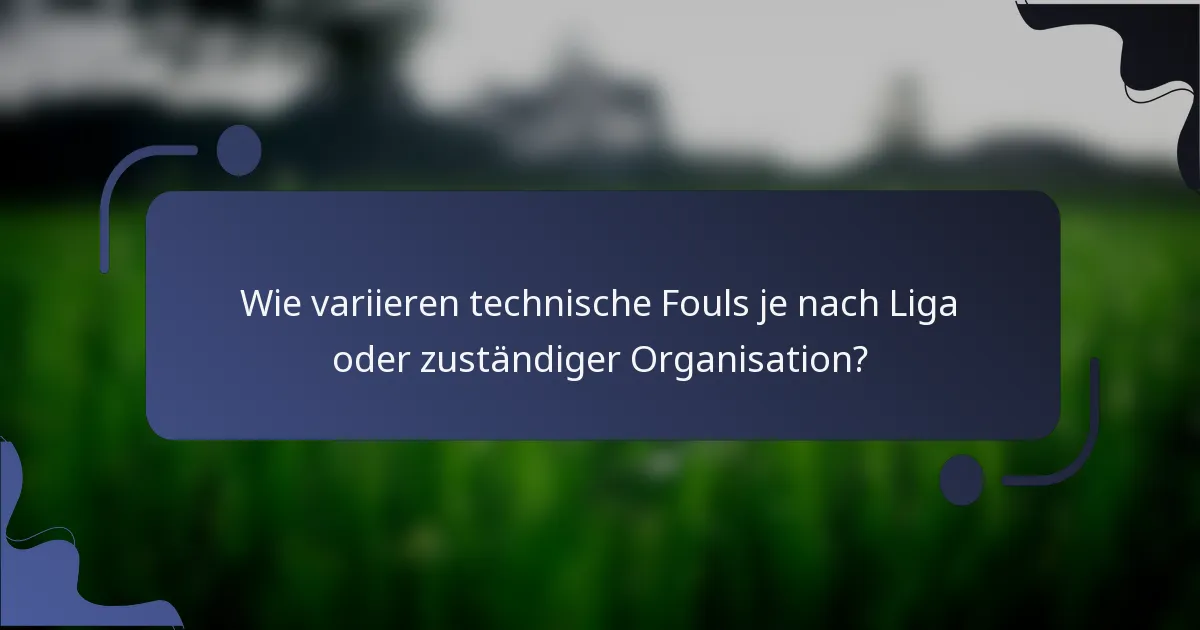 Wie variieren technische Fouls je nach Liga oder zuständiger Organisation?