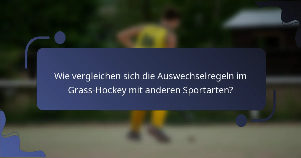 Wie vergleichen sich die Auswechselregeln im Grass-Hockey mit anderen Sportarten?