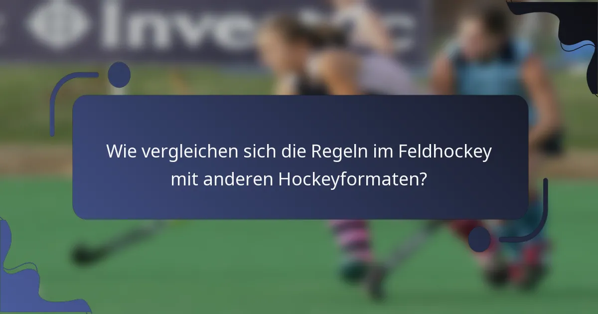 Wie vergleichen sich die Regeln im Feldhockey mit anderen Hockeyformaten?