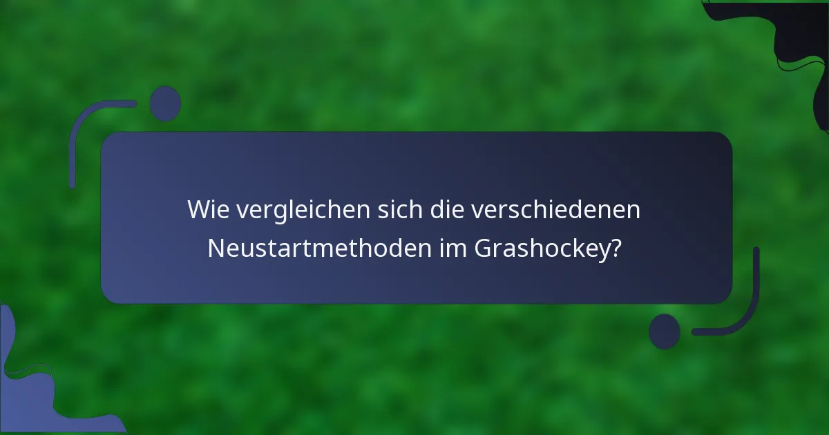 Wie vergleichen sich die verschiedenen Neustartmethoden im Grashockey?