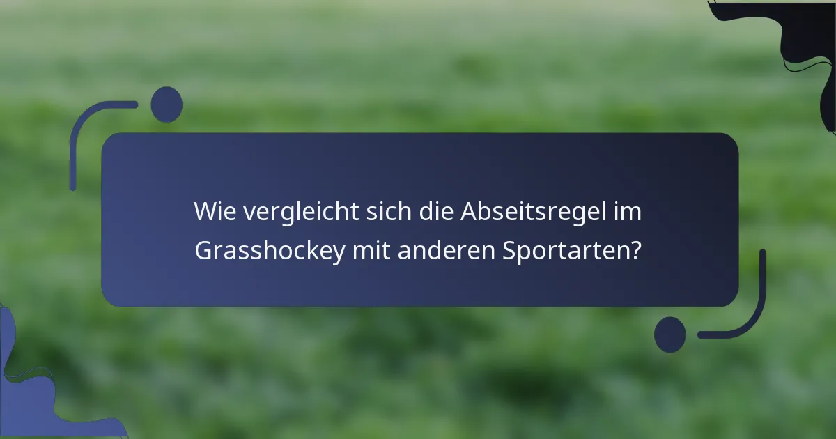 Wie vergleicht sich die Abseitsregel im Grasshockey mit anderen Sportarten?