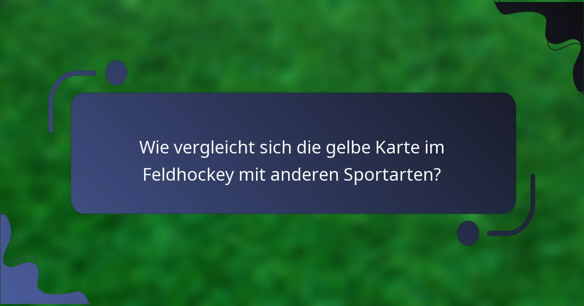 Wie vergleicht sich die gelbe Karte im Feldhockey mit anderen Sportarten?
