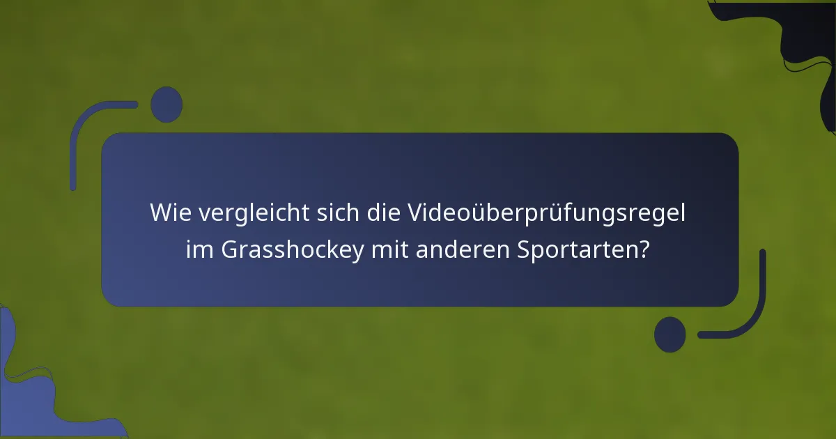 Wie vergleicht sich die Videoüberprüfungsregel im Grasshockey mit anderen Sportarten?