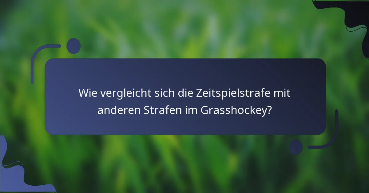 Wie vergleicht sich die Zeitspielstrafe mit anderen Strafen im Grasshockey?