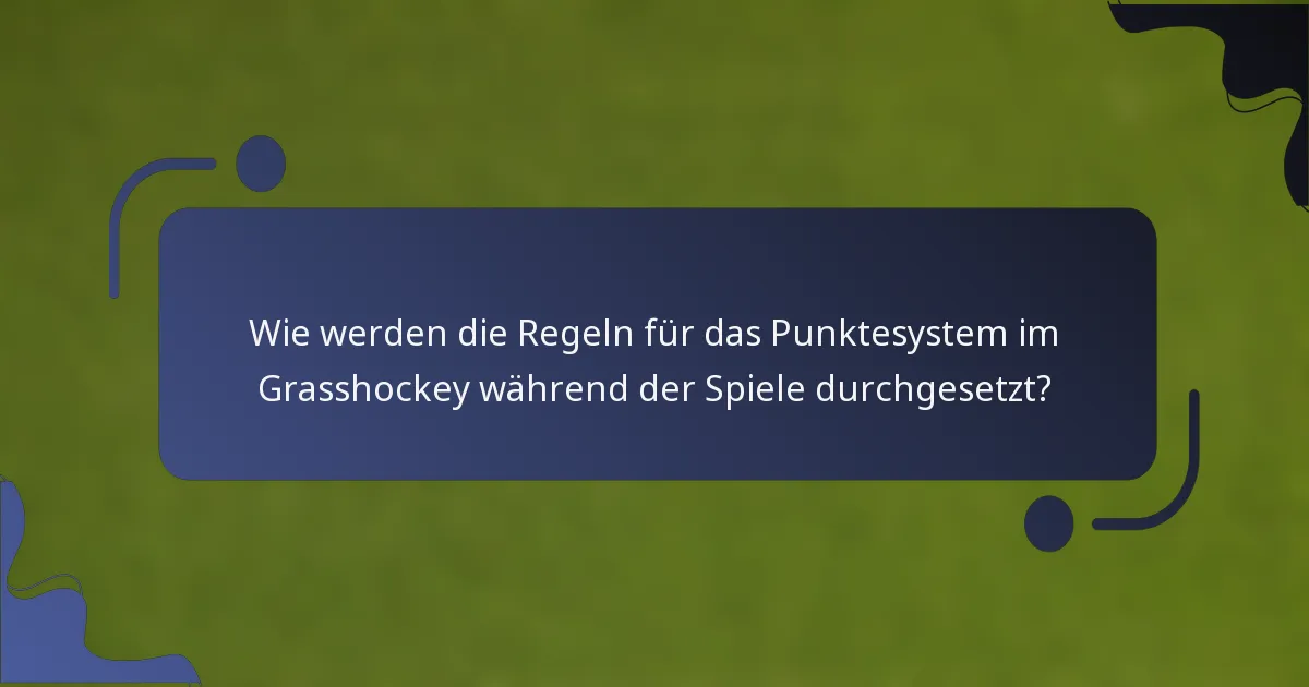 Wie werden die Regeln für das Punktesystem im Grasshockey während der Spiele durchgesetzt?
