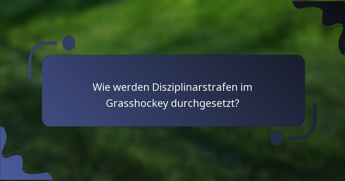 Wie werden Disziplinarstrafen im Grasshockey durchgesetzt?
