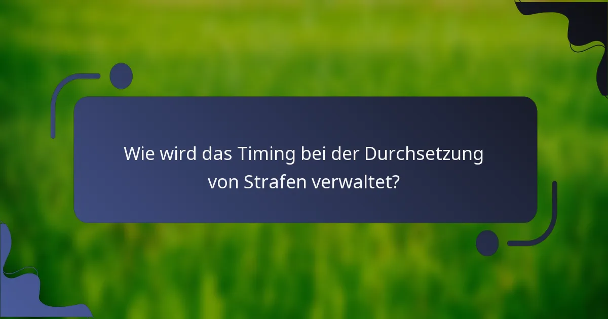 Wie wird das Timing bei der Durchsetzung von Strafen verwaltet?