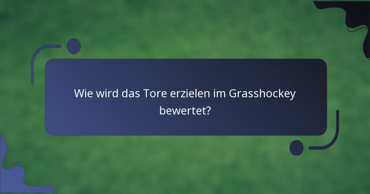 Wie wird das Tore erzielen im Grasshockey bewertet?