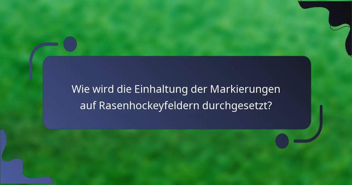 Wie wird die Einhaltung der Markierungen auf Rasenhockeyfeldern durchgesetzt?