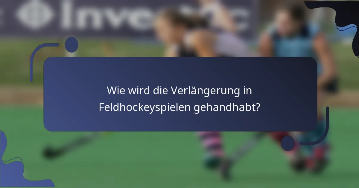 Wie wird die Verlängerung in Feldhockeyspielen gehandhabt?