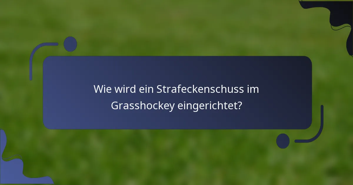 Wie wird ein Strafeckenschuss im Grasshockey eingerichtet?