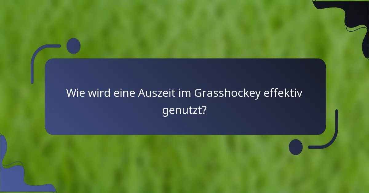 Wie wird eine Auszeit im Grasshockey effektiv genutzt?